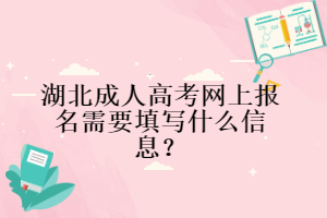 湖北成人高考網(wǎng)上報(bào)名需要填寫什么信息？