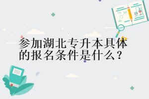 參加湖北專升本具體的報名條件是什么？