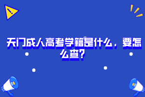 天門(mén)成人高考學(xué)籍是什么，要怎么查？