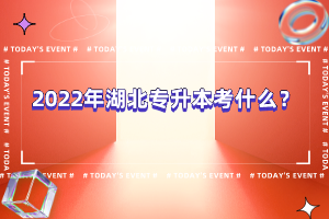 2022年湖北專升本考什么？
