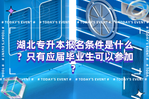 湖北專升本報名條件是什么？只有應(yīng)屆畢業(yè)生可以參加？