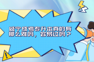 咸寧成考專升本真的有那么難嗎，容易過嗎？