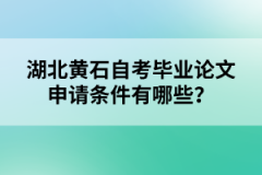 湖北黃石自考畢業(yè)論文申請條件有哪些？