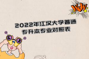 2022年江漢大學(xué)普通專(zhuān)升本專(zhuān)業(yè)對(duì)照表