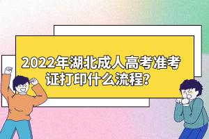 2022年湖北成人高考準(zhǔn)考證打印什么流程？