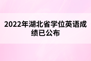 2022年湖北省學(xué)位英語(yǔ)成績(jī)已公布