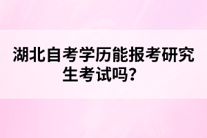 湖北自考學(xué)歷能報(bào)考研究生考試嗎？