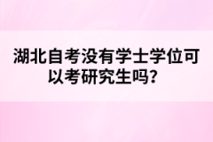 湖北自考沒有學(xué)士學(xué)位可以考研究生嗎？