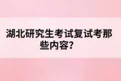 湖北研究生考試復(fù)試考那些內(nèi)容？