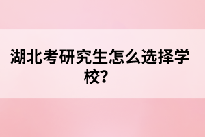 湖北考研究生怎么選擇學(xué)校？