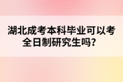 湖北成考本科畢業(yè)可以考全日制研究生嗎？
