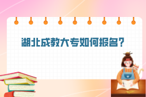 湖北成教大專(zhuān)如何報(bào)名？