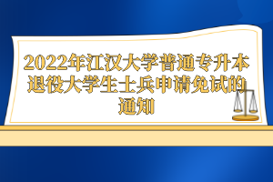 2022年江漢大學普通專升本退役大學生士兵申請免試的通知