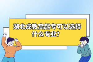 湖北成教高起專可以選擇什么專業(yè)？