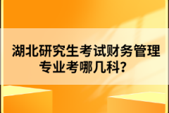 湖北研究生考試財務管理專業(yè)考哪幾科？