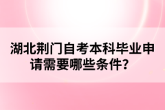 湖北荊門自考本科畢業(yè)申請需要哪些條件？