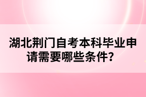 湖北荊門自考考試申請畢業(yè)注意事項有哪些？