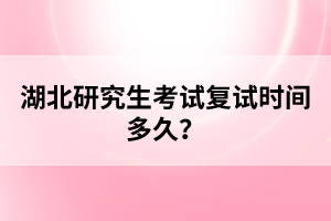 湖北研究生考試復試時間多久？