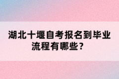 湖北十堰自考報(bào)名到畢業(yè)流程有哪些？