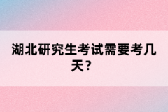 湖北研究生考試需要考幾天？