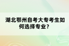 湖北鄂州自考大專考生如何選擇專業(yè)？