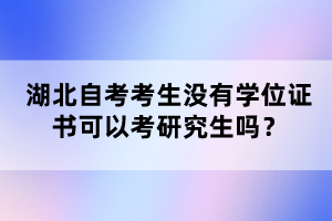湖北自考考生沒(méi)有學(xué)位證書(shū)可以考研究生嗎？