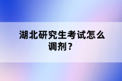 湖北研究生考試怎么調(diào)劑？