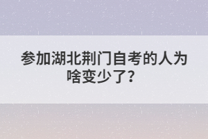 參加湖北荊門自考的人為啥變少了?
