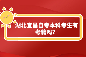 湖北宜昌自考本科考生有考籍嗎？
