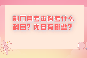 荊門自考本科考什么科目？內(nèi)容有哪些？