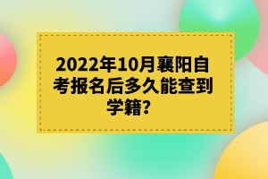 2022年10月襄陽自考報(bào)名后多久能查到學(xué)籍？