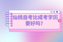仙桃自考比成考學歷要好嗎？