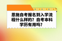 恩施自考報名到入學流程什么樣的？自考本科學歷有用嗎？