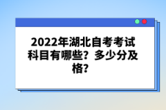 2022年湖北自考考試科目有哪些？多少分及格？