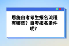 恩施自考考生報名流程有哪些？自考報名條件呢？