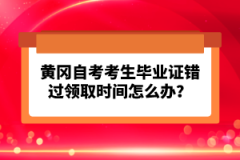 黃岡自考考生畢業(yè)證錯過領(lǐng)取時間怎么辦？