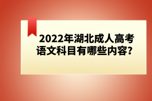 2022年湖北成人高考語文科目有哪些內(nèi)容？