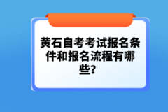黃石自考考試報名條件和報名流程有哪些？