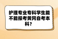 護(hù)理專業(yè)?？茖W(xué)生能不能報(bào)考黃岡自考本科？