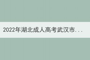 2022年湖北成人高考武漢市考生退費申請公告 2022年湖北成人高考武漢市考生退費申請公告